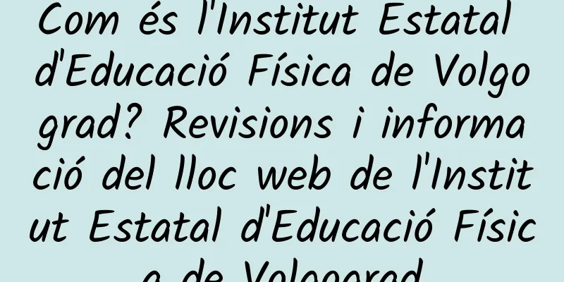 Com és l'Institut Estatal d'Educació Física de Volgograd? Revisions i informació del lloc web de l'Institut Estatal d'Educació Física de Volgograd