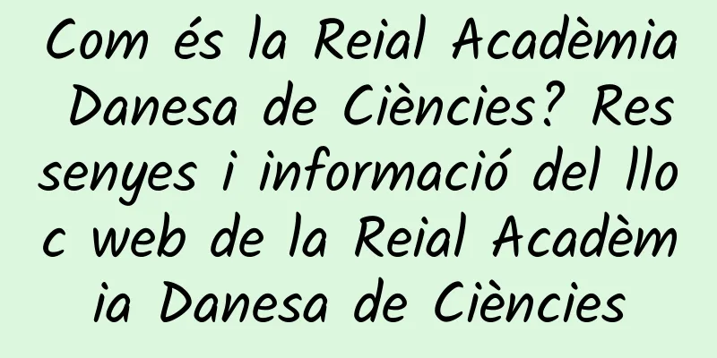 Com és la Reial Acadèmia Danesa de Ciències? Ressenyes i informació del lloc web de la Reial Acadèmia Danesa de Ciències