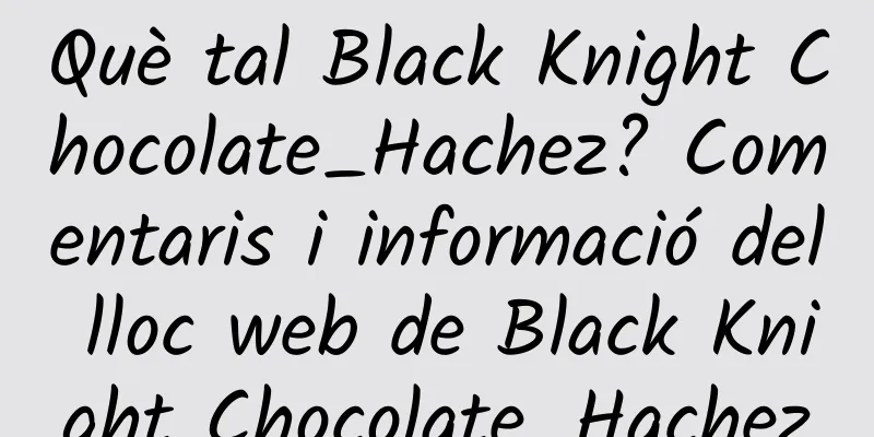Què tal Black Knight Chocolate_Hachez? Comentaris i informació del lloc web de Black Knight Chocolate_Hachez