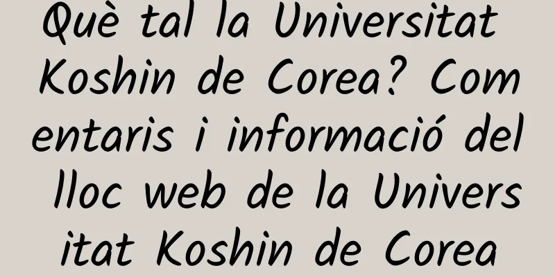 Què tal la Universitat Koshin de Corea? Comentaris i informació del lloc web de la Universitat Koshin de Corea