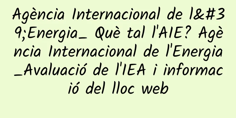Agència Internacional de l'Energia_ Què tal l'AIE? Agència Internacional de l'Energia_Avaluació de l'IEA i informació del lloc web