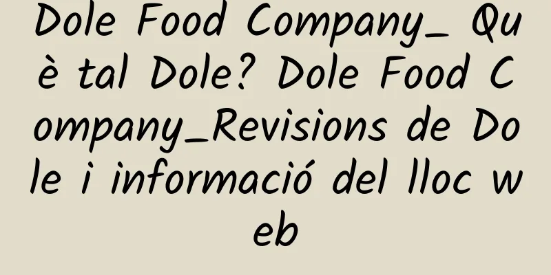 Dole Food Company_ Què tal Dole? Dole Food Company_Revisions de Dole i informació del lloc web