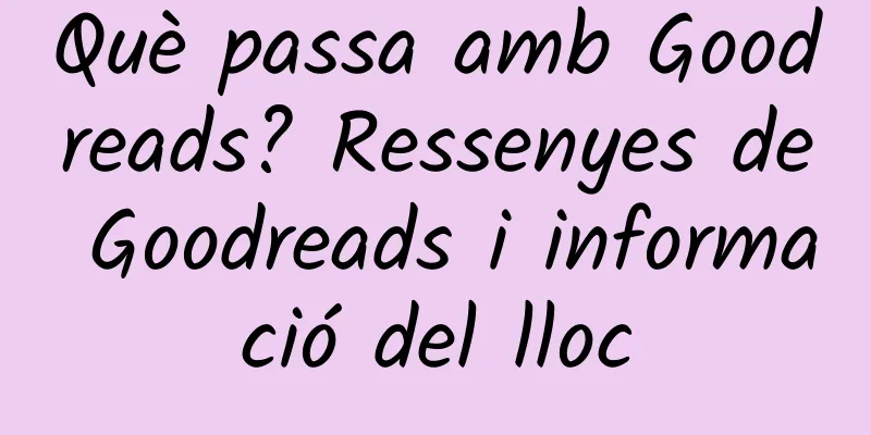 Què passa amb Goodreads? Ressenyes de Goodreads i informació del lloc