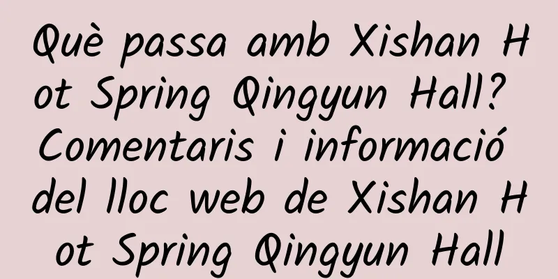 Què passa amb Xishan Hot Spring Qingyun Hall? Comentaris i informació del lloc web de Xishan Hot Spring Qingyun Hall