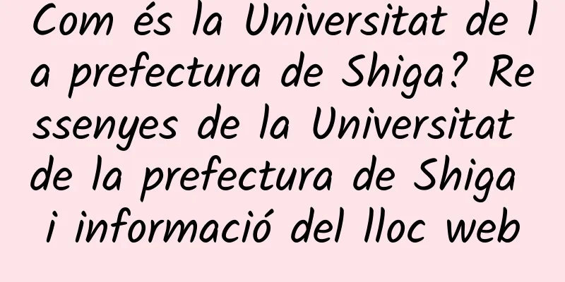 Com és la Universitat de la prefectura de Shiga? Ressenyes de la Universitat de la prefectura de Shiga i informació del lloc web