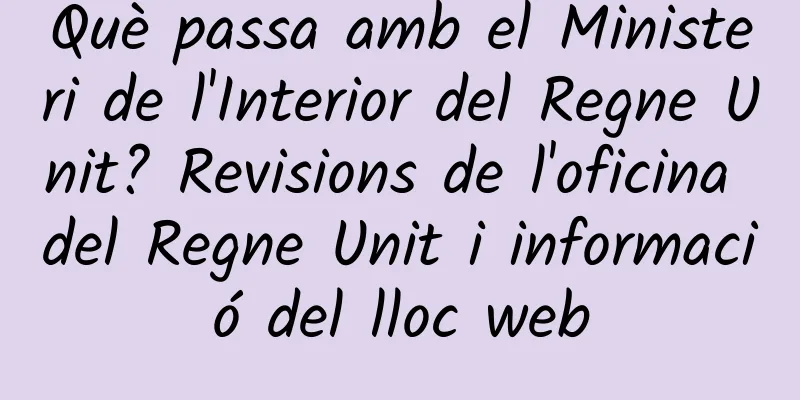 Què passa amb el Ministeri de l'Interior del Regne Unit? Revisions de l'oficina del Regne Unit i informació del lloc web
