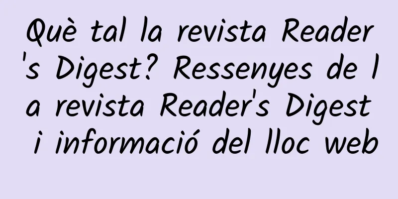 Què tal la revista Reader's Digest? Ressenyes de la revista Reader's Digest i informació del lloc web