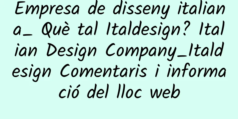 Empresa de disseny italiana_ Què tal Italdesign? Italian Design Company_Italdesign Comentaris i informació del lloc web