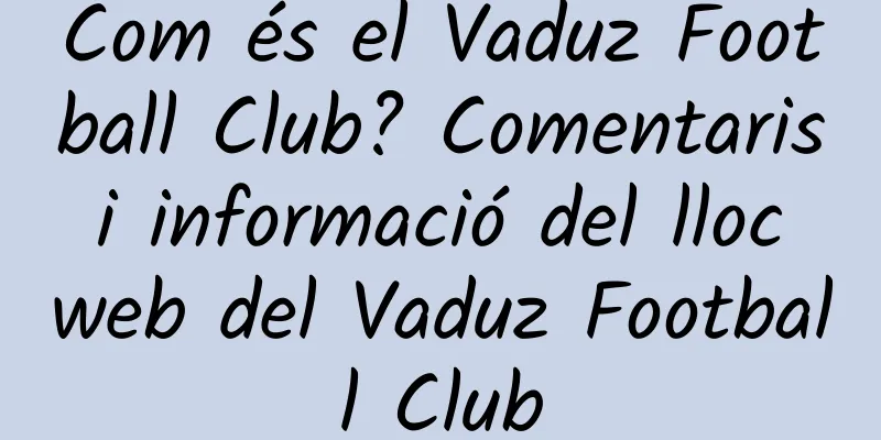 Com és el Vaduz Football Club? Comentaris i informació del lloc web del Vaduz Football Club