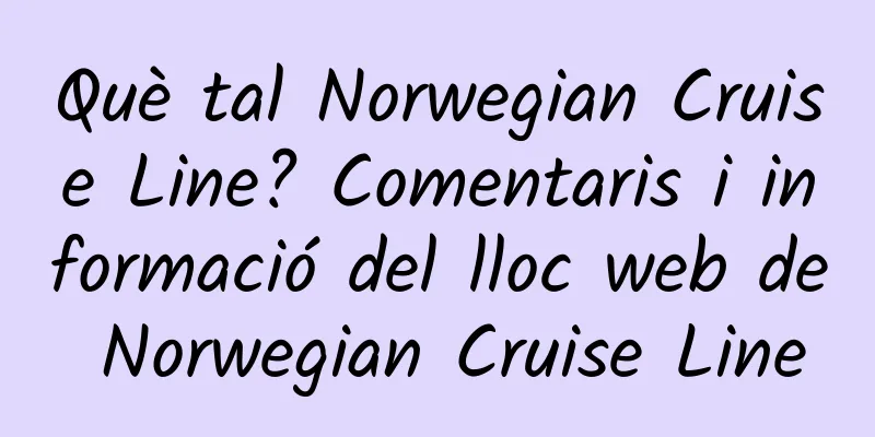 Què tal Norwegian Cruise Line? Comentaris i informació del lloc web de Norwegian Cruise Line