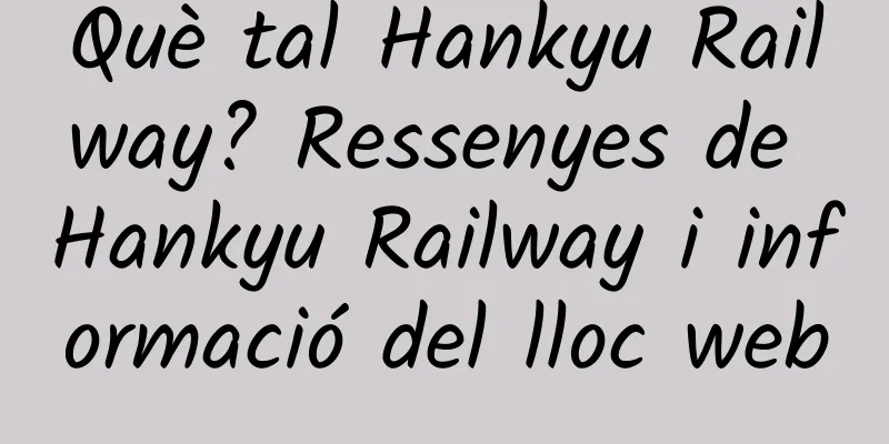 Què tal Hankyu Railway? Ressenyes de Hankyu Railway i informació del lloc web