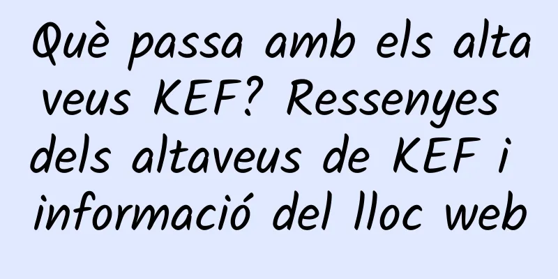Què passa amb els altaveus KEF? Ressenyes dels altaveus de KEF i informació del lloc web