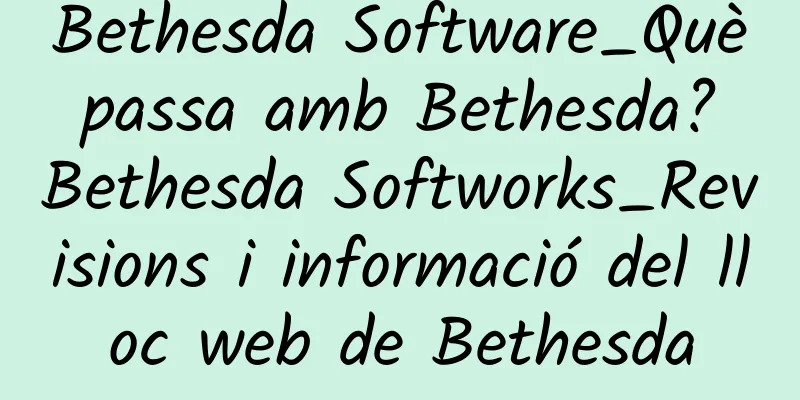 Bethesda Software_Què passa amb Bethesda? Bethesda Softworks_Revisions i informació del lloc web de Bethesda