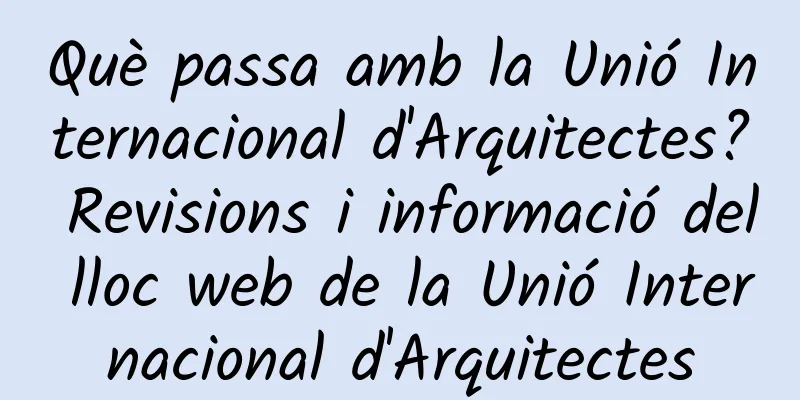 Què passa amb la Unió Internacional d'Arquitectes? Revisions i informació del lloc web de la Unió Internacional d'Arquitectes