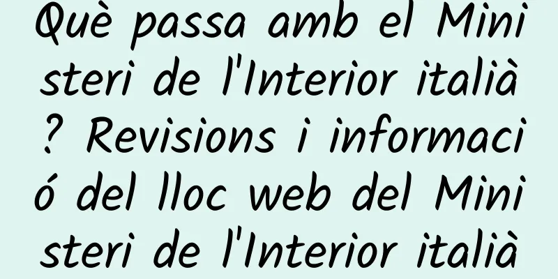 Què passa amb el Ministeri de l'Interior italià? Revisions i informació del lloc web del Ministeri de l'Interior italià