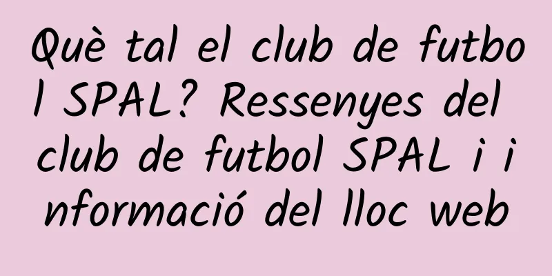 Què tal el club de futbol SPAL? Ressenyes del club de futbol SPAL i informació del lloc web