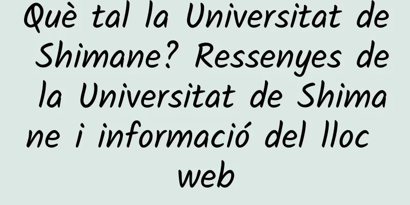 Què tal la Universitat de Shimane? Ressenyes de la Universitat de Shimane i informació del lloc web