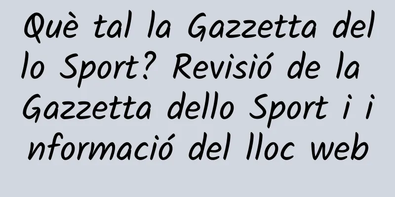 Què tal la Gazzetta dello Sport? Revisió de la Gazzetta dello Sport i informació del lloc web