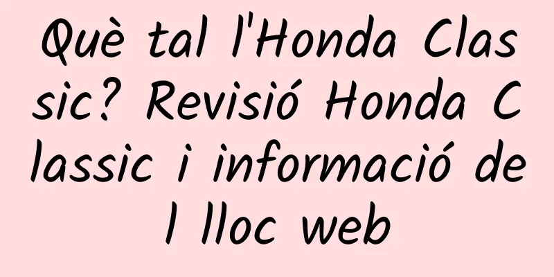 Què tal l'Honda Classic? Revisió Honda Classic i informació del lloc web
