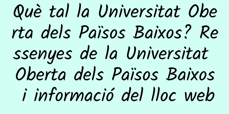 Què tal la Universitat Oberta dels Països Baixos? Ressenyes de la Universitat Oberta dels Països Baixos i informació del lloc web