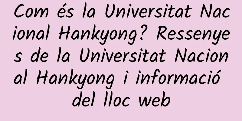 Com és la Universitat Nacional Hankyong? Ressenyes de la Universitat Nacional Hankyong i informació del lloc web