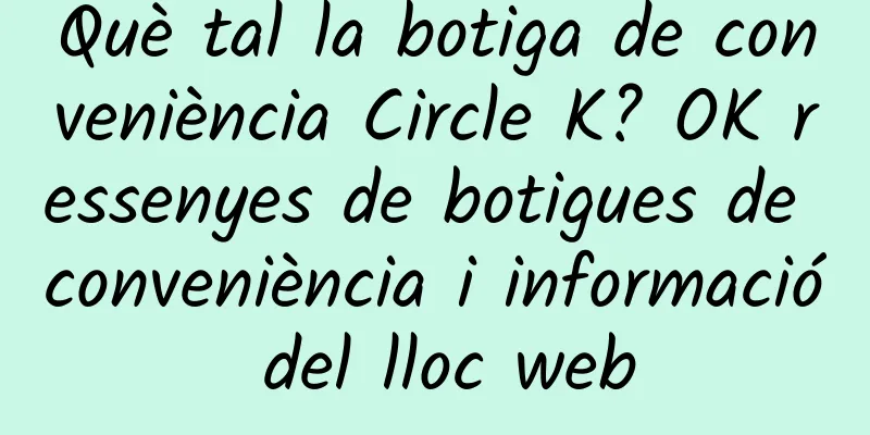 Què tal la botiga de conveniència Circle K? OK ressenyes de botigues de conveniència i informació del lloc web