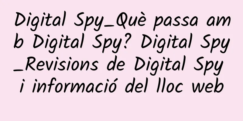 Digital Spy_Què passa amb Digital Spy? Digital Spy_Revisions de Digital Spy i informació del lloc web