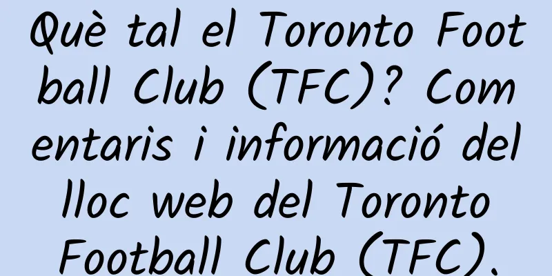 Què tal el Toronto Football Club (TFC)? Comentaris i informació del lloc web del Toronto Football Club (TFC).