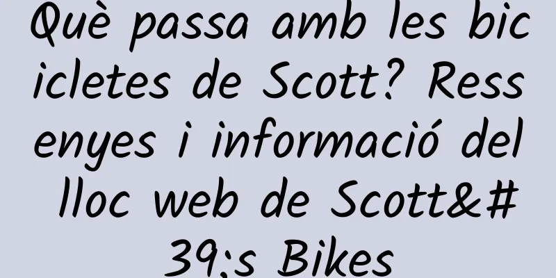 Què passa amb les bicicletes de Scott? Ressenyes i informació del lloc web de Scott's Bikes