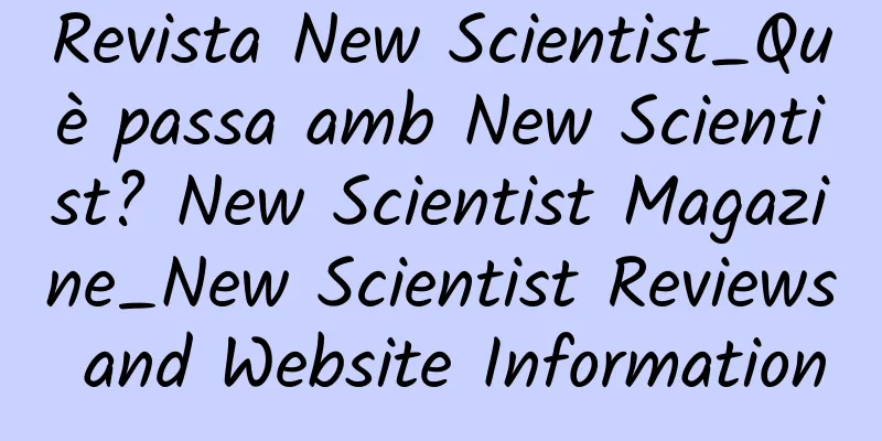 Revista New Scientist_Què passa amb New Scientist? New Scientist Magazine_New Scientist Reviews and Website Information