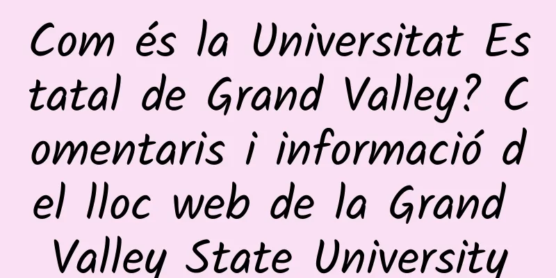 Com és la Universitat Estatal de Grand Valley? Comentaris i informació del lloc web de la Grand Valley State University