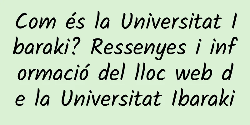 Com és la Universitat Ibaraki? Ressenyes i informació del lloc web de la Universitat Ibaraki