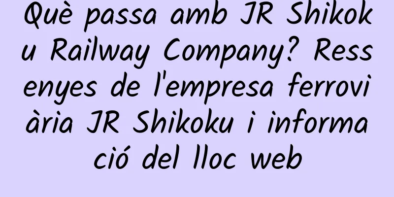 Què passa amb JR Shikoku Railway Company? Ressenyes de l'empresa ferroviària JR Shikoku i informació del lloc web
