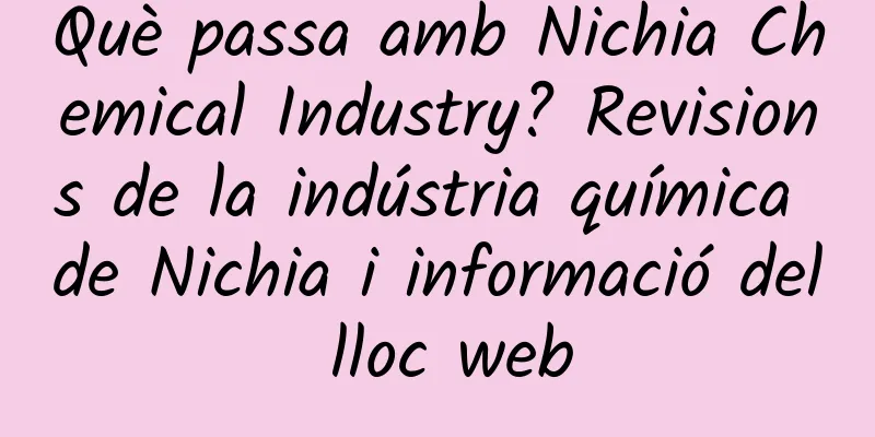 Què passa amb Nichia Chemical Industry? Revisions de la indústria química de Nichia i informació del lloc web