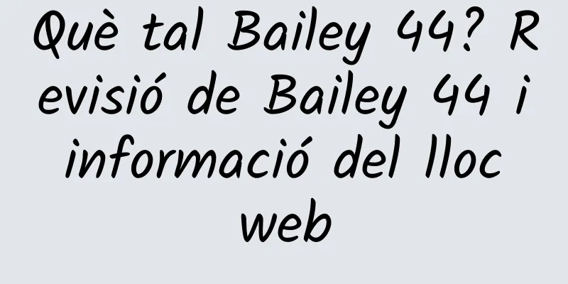 Què tal Bailey 44? Revisió de Bailey 44 i informació del lloc web