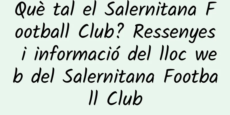 Què tal el Salernitana Football Club? Ressenyes i informació del lloc web del Salernitana Football Club