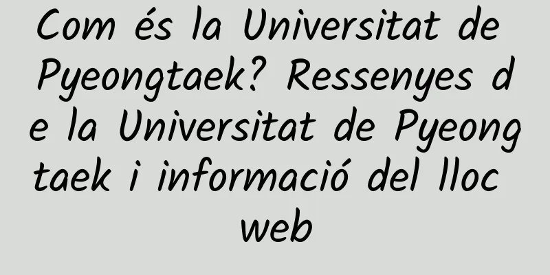 Com és la Universitat de Pyeongtaek? Ressenyes de la Universitat de Pyeongtaek i informació del lloc web