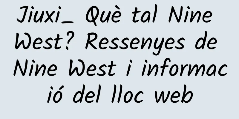 Jiuxi_ Què tal Nine West? Ressenyes de Nine West i informació del lloc web