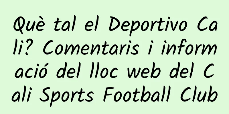 Què tal el Deportivo Cali? Comentaris i informació del lloc web del Cali Sports Football Club