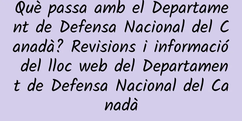 Què passa amb el Departament de Defensa Nacional del Canadà? Revisions i informació del lloc web del Departament de Defensa Nacional del Canadà