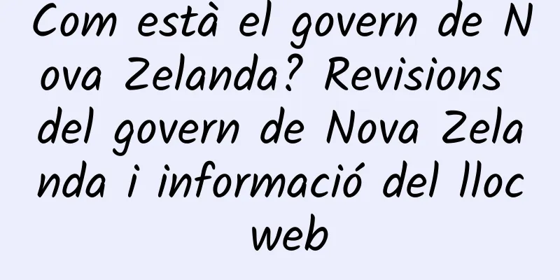 Com està el govern de Nova Zelanda? Revisions del govern de Nova Zelanda i informació del lloc web