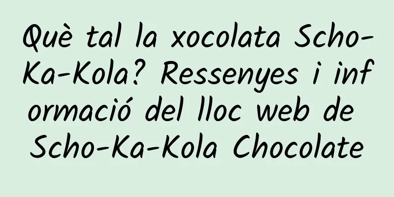 Què tal la xocolata Scho-Ka-Kola? Ressenyes i informació del lloc web de Scho-Ka-Kola Chocolate