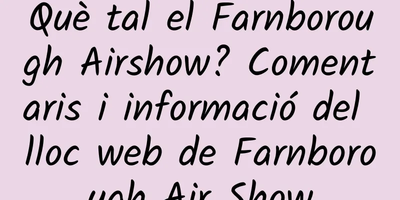 Què tal el Farnborough Airshow? Comentaris i informació del lloc web de Farnborough Air Show