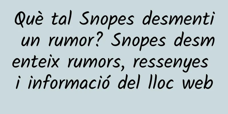 Què tal Snopes desmenti un rumor? Snopes desmenteix rumors, ressenyes i informació del lloc web