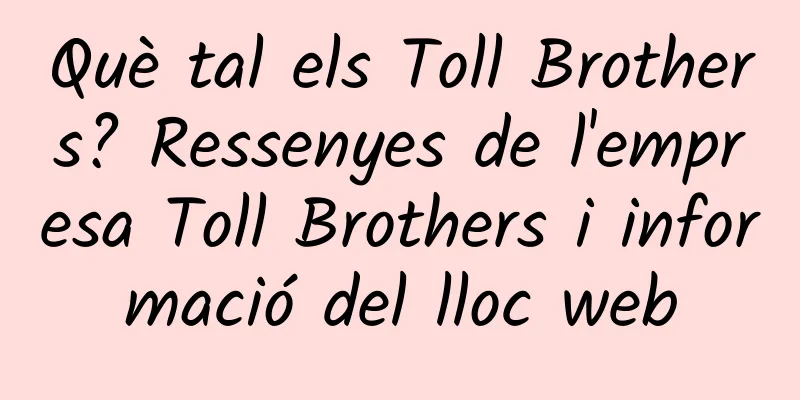 Què tal els Toll Brothers? Ressenyes de l'empresa Toll Brothers i informació del lloc web