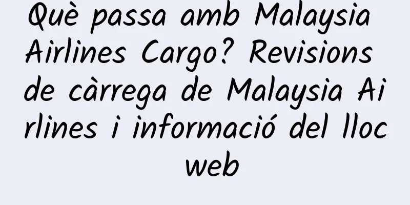 Què passa amb Malaysia Airlines Cargo? Revisions de càrrega de Malaysia Airlines i informació del lloc web