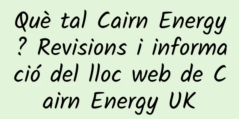 Què tal Cairn Energy? Revisions i informació del lloc web de Cairn Energy UK