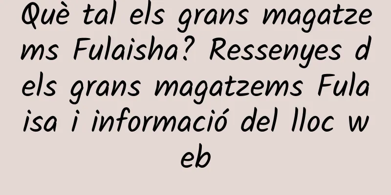 Què tal els grans magatzems Fulaisha? Ressenyes dels grans magatzems Fulaisa i informació del lloc web