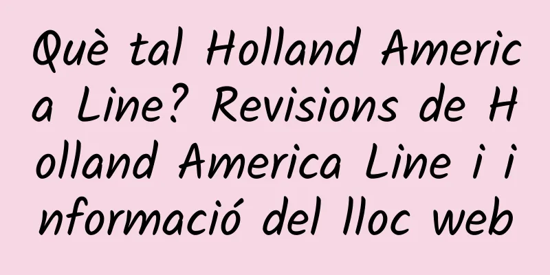 Què tal Holland America Line? Revisions de Holland America Line i informació del lloc web