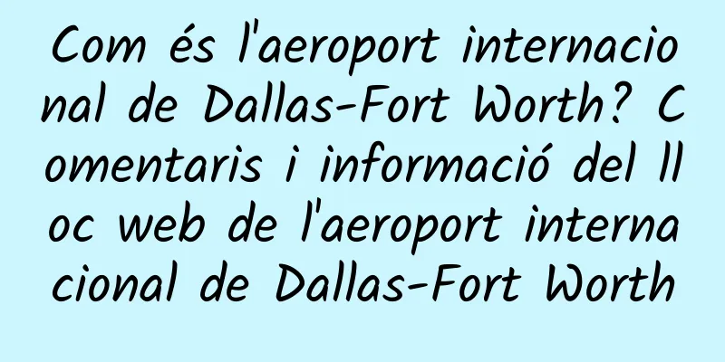 Com és l'aeroport internacional de Dallas-Fort Worth? Comentaris i informació del lloc web de l'aeroport internacional de Dallas-Fort Worth